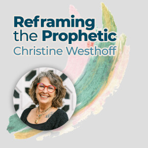 Christine Westhoff - Reframing the Prophetic