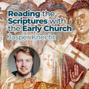 Jasper Knecht - Reading the Scriptures with the Early Church