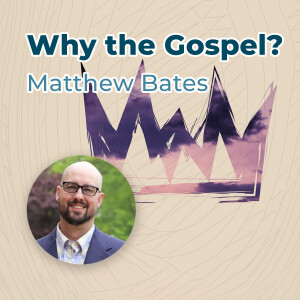 Matthew Bates - Why the Gospel?