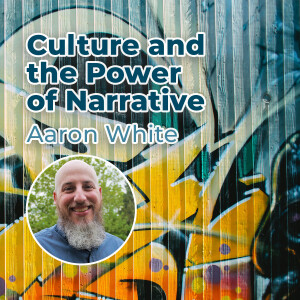Aaron White - Culture and the Power of Narrative