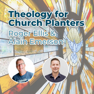 Roger Ellis & Alain Emerson - Theology for Church Planters