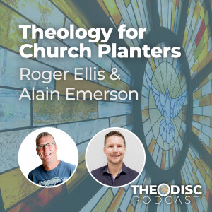 Roger Ellis & Alain Emerson - Theology for Church Planters