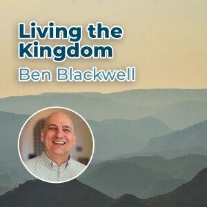Ben Blackwell - Living the Kingdom