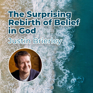 Justin Brierley - The Surprising Rebirth of Belief in God