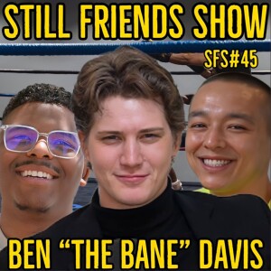 Ben ”The Bane” Davis | Still Friends Show EP. 45