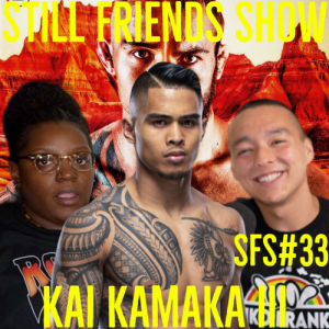 Kai Kamaka iii ”Da Fighting Hawaiian” | Still Friends Show Ep.33