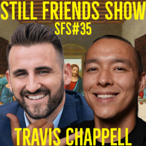 Christian Cult to Podcast Mogul: Travis Chappell | Still Friends Show Ep.35