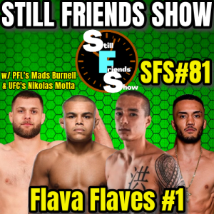 Flava Flaves #1 with UFC's Nikolas Motta & PFL's Mads Burnell | Still Friends Show Ep.81