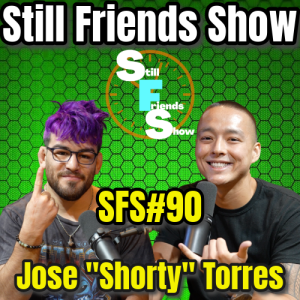 Happy Endings with Jose "Shorty" Torres | Still Friends Show Ep.90