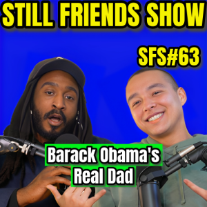 Barack Obama’s Real Dad: Osama bin Laden | Still Friends Show Ep.63