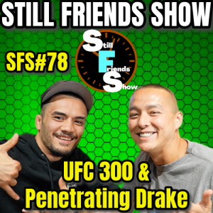 UFC 300 & Penetrating Drake | Still Friends Show Ep.78