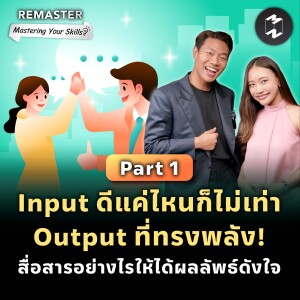 Input ดีแค่ไหนก็ไม่เท่า Output ที่ทรงพลัง! สื่อสารอย่างไรให้ได้ผลลัพธ์ดังใจ | Remaster EP.133