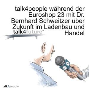 talk4people während der Euroshop 23 mit Dr. Bernhard Schweitzer über Zukunft im Ladenbau und Handel