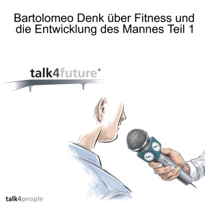 Bartolomeo Denk über Fitness und die Entwicklung des Mannes Teil 1