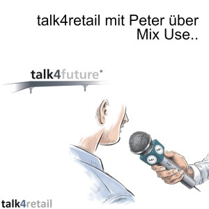 talk4retail mit Peter über Mix Use..