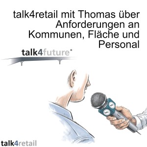 talk4retail mit Thomas über Anforderungen an Kommunen, Fläche und Personal