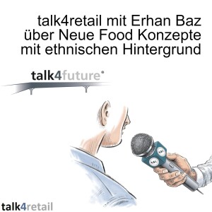 talk4retail mit Erhan Baz über Neue Food Konzepte mit ethnischen Hintergrund