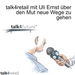 talk4retail mit Uli Ernst über den Mut neue Wege zu gehen