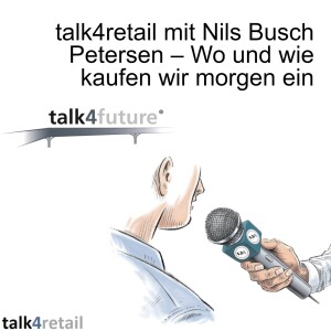 talk4retail mit Nils Busch Petersen – Wo und wie kaufen wir morgen ein