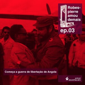 Ep.3: Começa a guerra de libertação de Angola