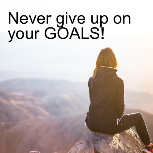 Never give up on your GOALS!