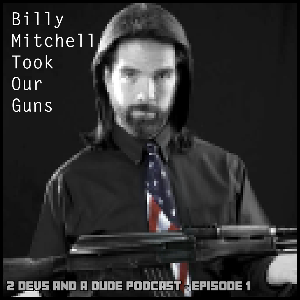 2 Devs and a Dude - Episode 1 - Billy Mitchell Took our Guns
