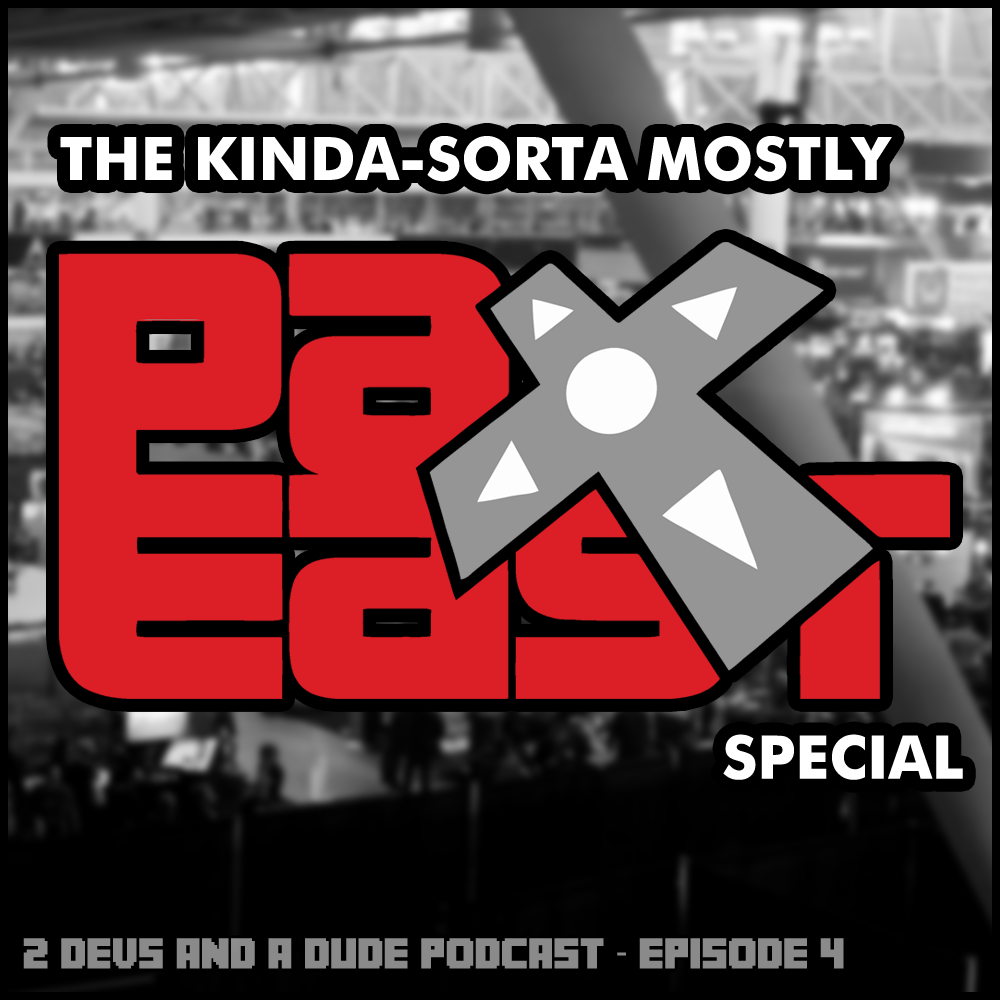 2 Devs and a Dude - Episode 4 - The Kinda-Sorta Mostly PAX EAST Special