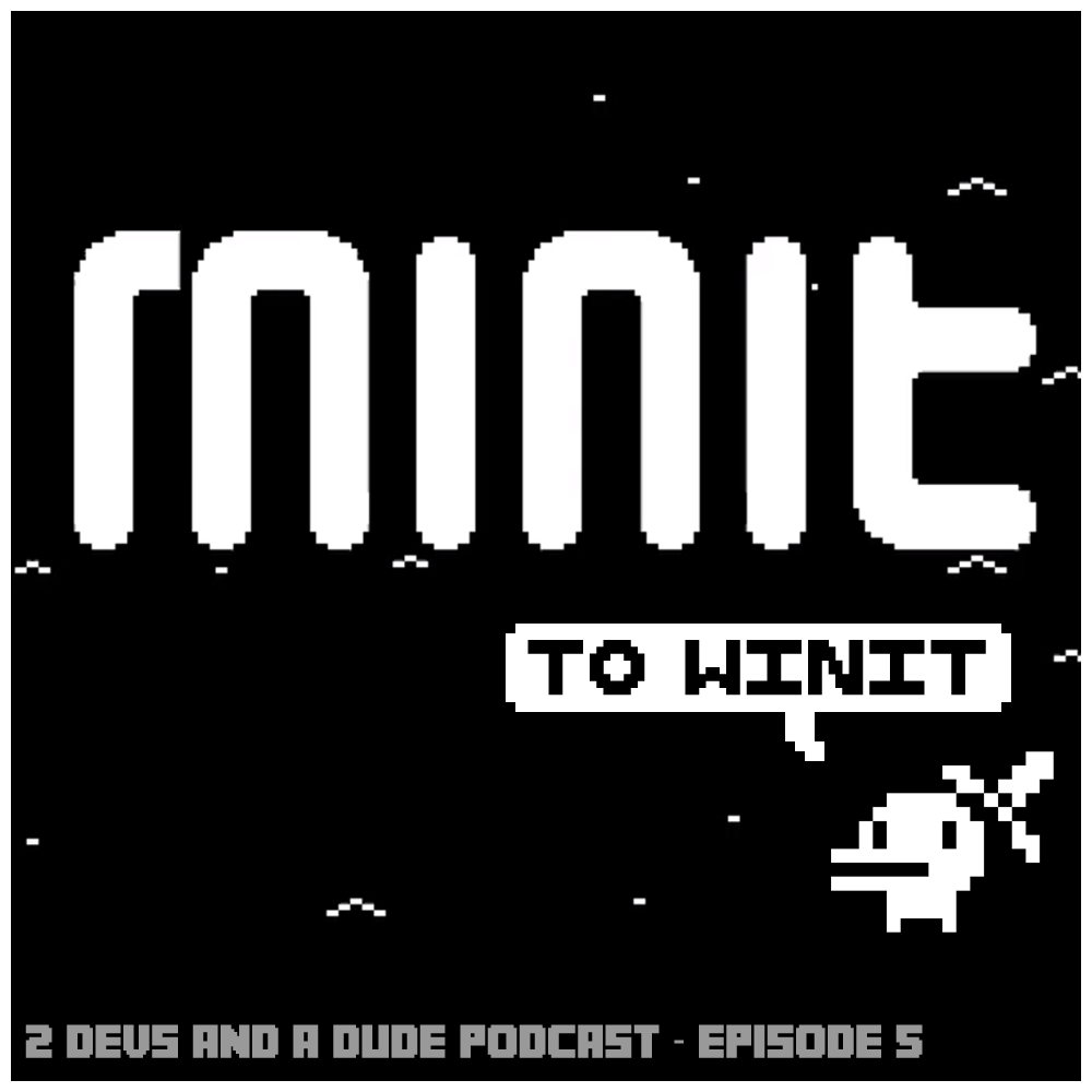 2 Devs and a Dude - Episode 5 - Minit to Winit