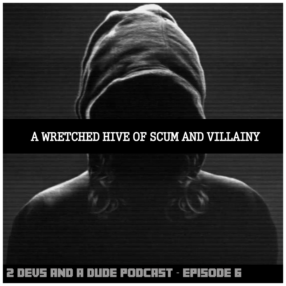 2 Devs and a Dude - Episode 6 - A Wretched Hive of Scum and Villainy