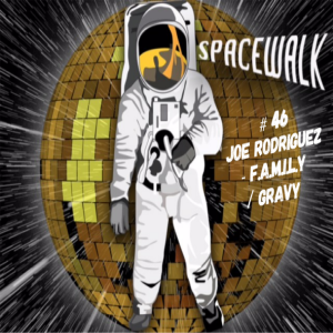 Spacewalk Episode # 46 with guest - Joe Rodriguez - Gravy & F.A.M.I.L.Y