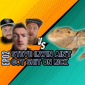 Ep02 Steve Irwin Ain’t Got Shit On Rick