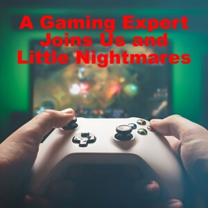 A Gaming Expert Joins Us and Little Nightmares