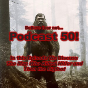 Podcast 50! In this episode: A New Format and we discuss ”The Man Who Killed Hitler and Then the Bigfoot”