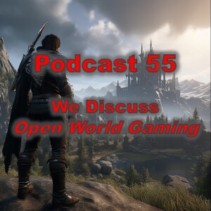Podcast 55: We Discuss ”Open World Gaming”