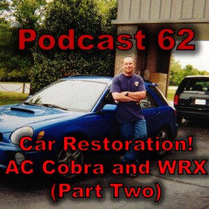 Podcast 62: Car Restoration! AC Cobra and WRX (Part Two)