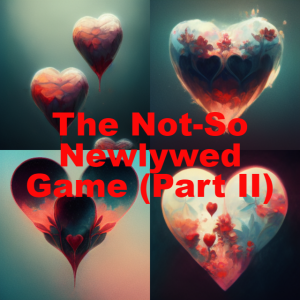 The Not-So Newlywed Game (Part II)