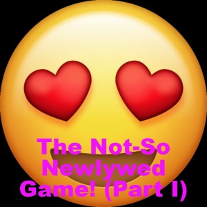 The Not-So Newlywed Game! (Part I)