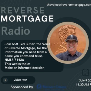 Reverse Mortgage Radio 07/09/2022 - Making an informed decision
