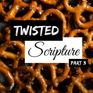 Twisted Scripture, Part 3