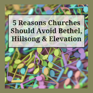 5 Reasons Churches Should Avoid Bethel, Hillsong & Elevation