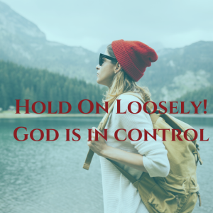 Hold on loosely: God is in control