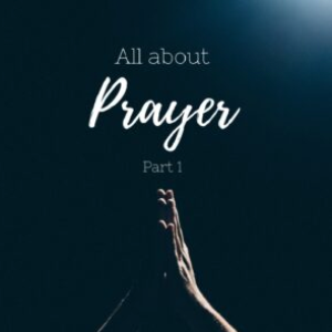 All About Prayer: Part 1