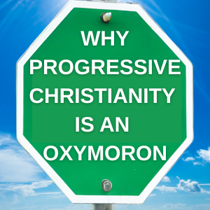 Why Progressive Christianity is an Oxymoron