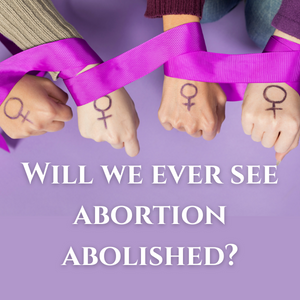 Will we ever see abortion abolished?