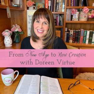 From New Age to New Creation with Doreen Virtue