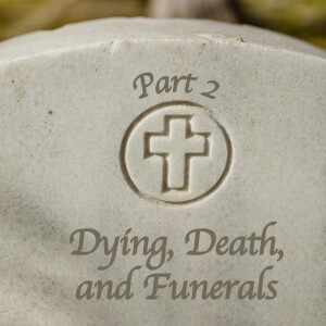 Dying, Death and Funerals, Part 2