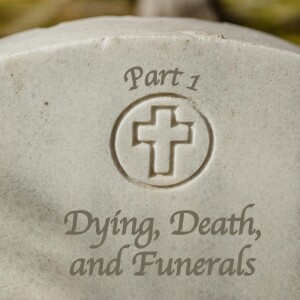 Dying, Death, and Funerals- Part 1