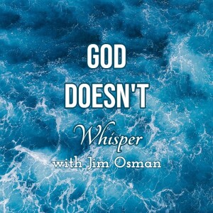 God Doesn’t Whisper! With Jim Osman