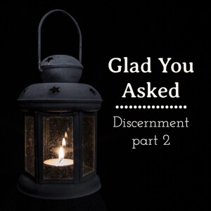 Glad You Asked: Discernment - Part 2