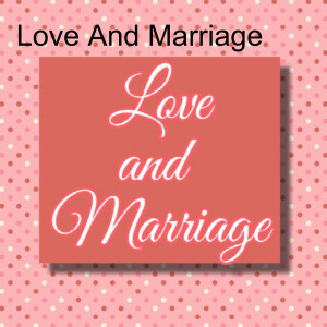 Love and Marriage!